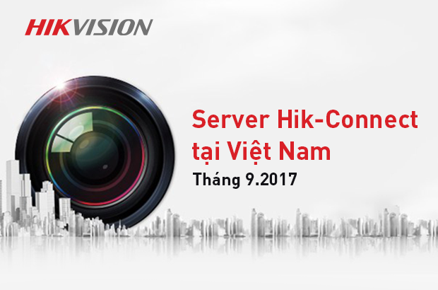 Server Hik-Connect của HIKVISION đặt tại Việt Nam trong tháng 9.2017